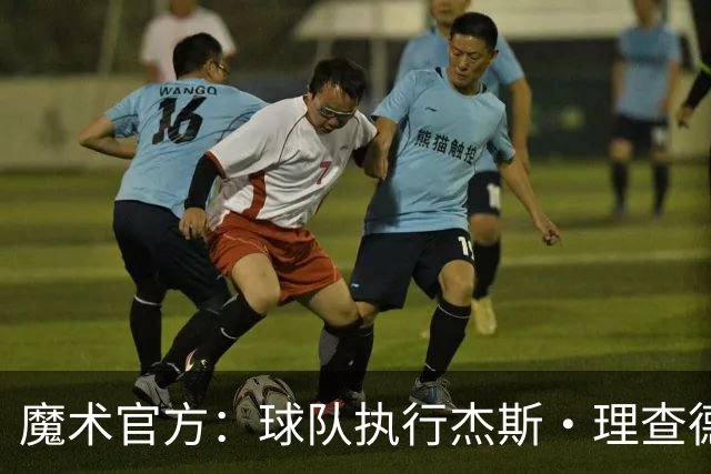 魔术官方：球队执行杰斯·理查德森第3年及达席尔瓦第4年球队选项